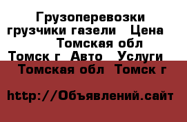 Грузоперевозки грузчики газели › Цена ­ 250 - Томская обл., Томск г. Авто » Услуги   . Томская обл.,Томск г.